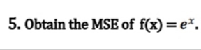 5. Obtain the MSE of f(x) = ex.