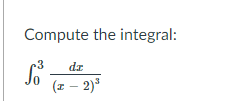 Compute the integral:
-3
dz
(x – 2)*
