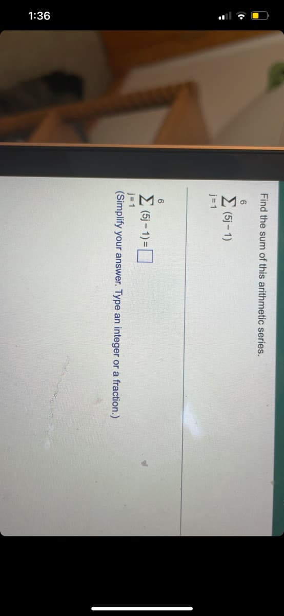 1:36
Find the sum of this arithmetic series.
(5)-1)
j = 1
6
E (5j- 1) =
j = 1
(Simplify your answer. Type an integer or a fraction.)
