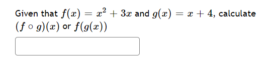 Given that f(x) = x? + 3x and g(x) = x + 4, calculate
(f o g)(x) or
f(g(x))
