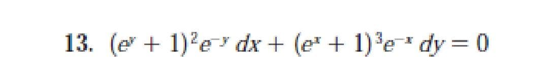 13. (e + 1)'e dx + (e* + 1)'e* dy = 0
