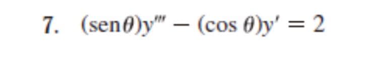 7. (sen0)y" – (cos 0)y' = 2
