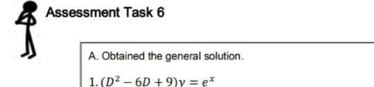 Assessment Task 6
A. Obtained the general solution.
1. (D2 – 6D + 9)y = e*
