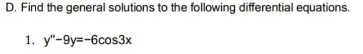 D. Find the general solutions to the following differential equations.
1. у"-9у%3-6сos3x
