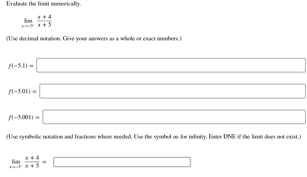 Evaluate the limit numerically.
x + 4
lim
x--5- x + 5
