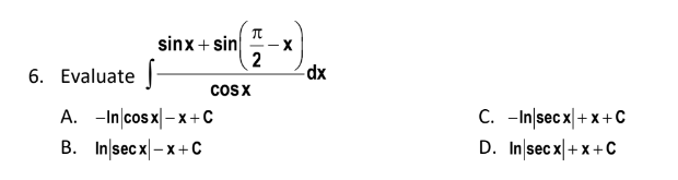 sinx+ sin
2
6. Evaluate
cosx
A. -In/cos x|– x + C
B. In sec x -x + C
C. -In|secx|+ x+C
D. In sec x|+ x+C
