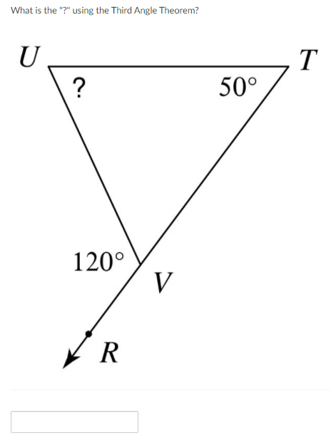 What is the "?" using the Third Angle Theorem?
U
?
T
50°
120°
V
R

