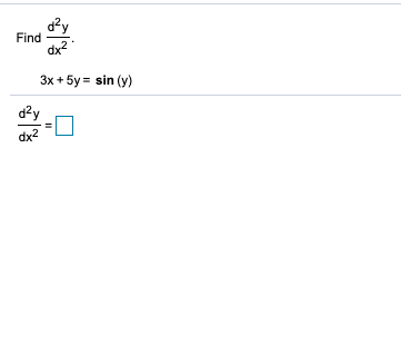 d?y
Find
dx2
3x + 5y = sin (y)
dey
dx2
II
