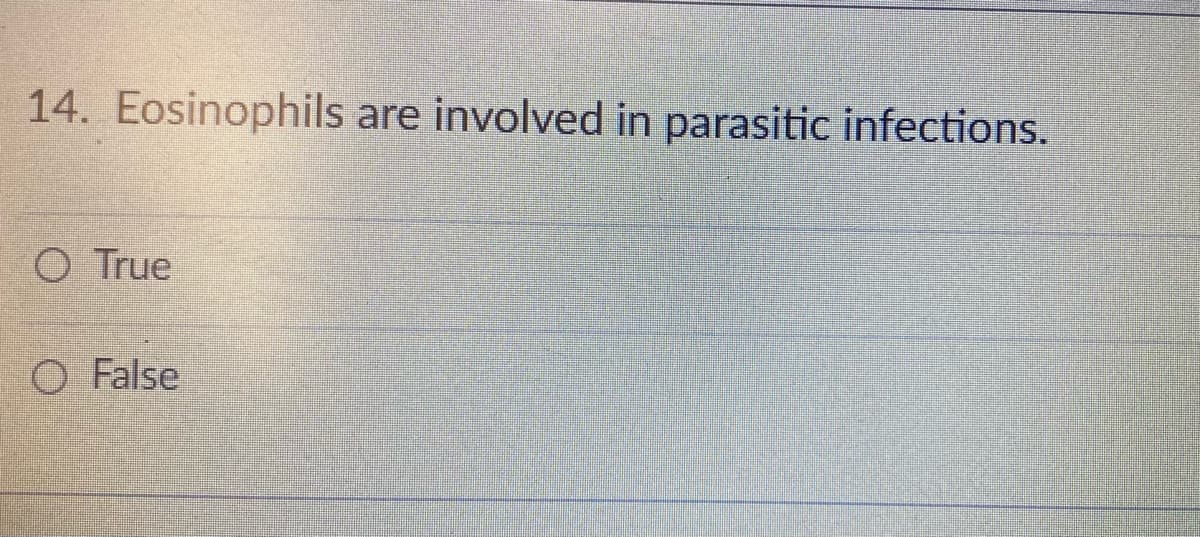 14. Eosinophils are involved in parasitic infections.
O True
O False
