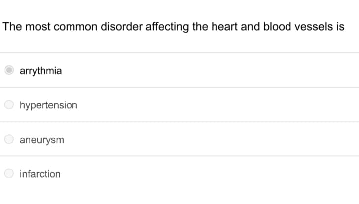 The most common disorder affecting the heart and blood vessels is
arrythmia
hypertension
aneurysm
infarction
