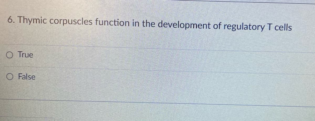 6. Thymic corpuscles function in the development of regulatory T cells
O True
O False
