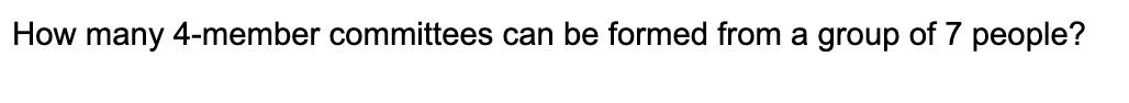 How many 4-member committees can be formed from a group of 7 people?