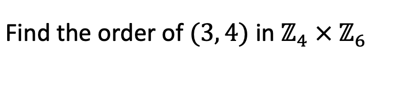 Find the order of (3, 4) in Z4 X Z