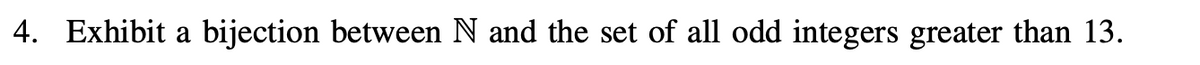 4. Exhibit a bijection between N and the set of all odd integers greater than 13.