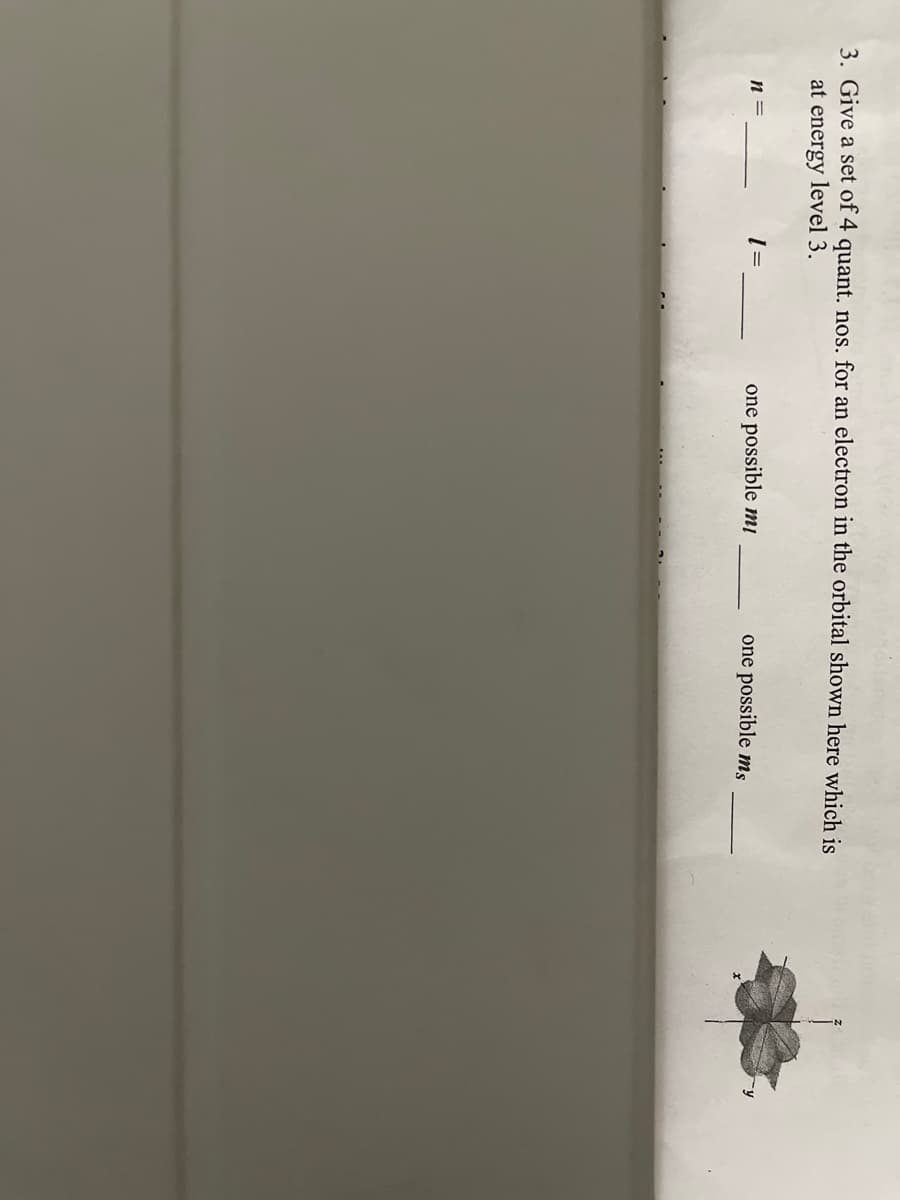 3. Give a set of 4 quant. nos. for an electron in the orbital shown here which is
at energy level 3.
n =
one possible mį
one possible ms
ry
