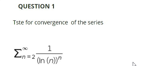 QUESTION 1
Tste for convergence of the series
1
En=2
(In (n))"
