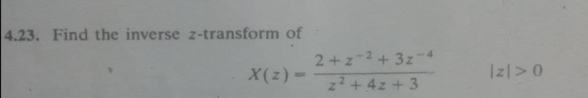 4.23. Find the inverse z-transform of
2+z-2+3z-4
X(z)3=
Iz|>0
%3D
z2 +4z +3
