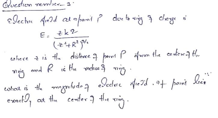 Questien nemler 3.
elechne Ardd al apomt p doc to
miig ŷ clhoge wi
E: zk2
cohere z is He ditore 7 pornt P em the centexa H,
end R is Hhe edius 3 ms
cohed is the mogfude a
Jecdare fie7d .9t pont
cwhet is
exact9,
at the center the
