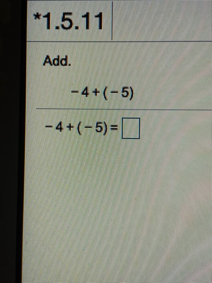 *1.5.11
Add.
-4+(-5)
– |
4+(-5) =
