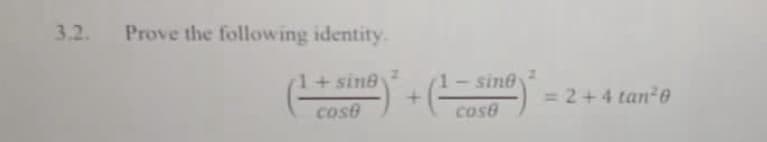 3.2.
Prove the following identity.
1+ sine
sine
= 2+4 tan-0
cose
cose
