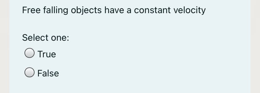 Free falling objects have a constant velocity
Select one:
True
O False
