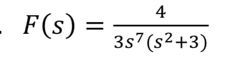 F(s) =
=
4
3s7 (s²+3)