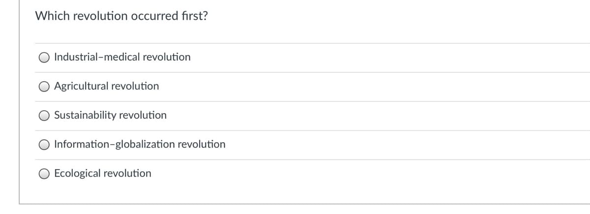 Which revolution occurred fırst?
Industrial-medical revolution
Agricultural revolution
Sustainability revolution
O Information-globalization revolution
Ecological revolution
