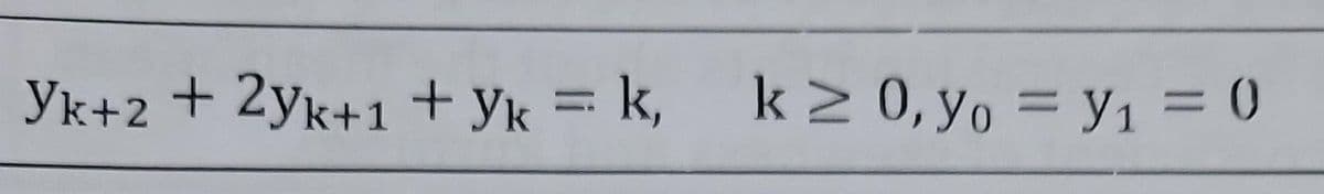 Yk+2 + 2yk+1+Yk=k,
k≥ 0, yo = y₁ = 0