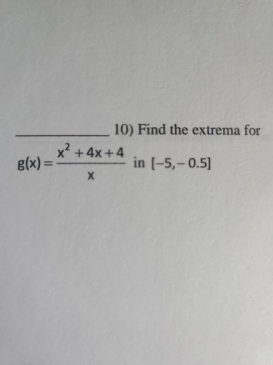 g(x)=
10) Find the extrema for
in [-5,-0.5]
x² +4x+4
X