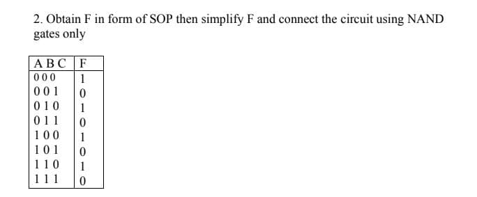 2. Obtain F in form of SOP then simplify F and connect the circuit using NAND
gates only
АВС F
