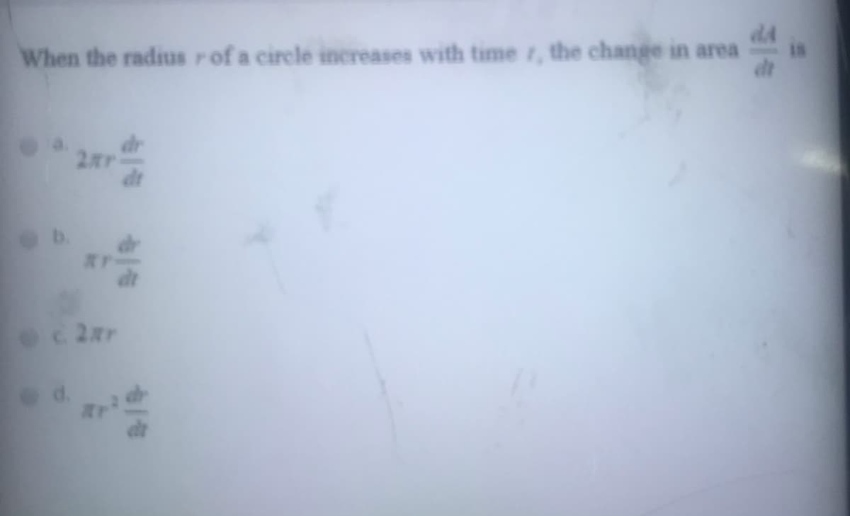 When the radius rof a circle increases with time r, the change in area
is
2tr
c2ar
d.
