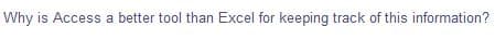 Why is Access a better tool than Excel for keeping track of this information?
