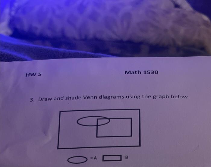 HW 5
3. Draw and shade Venn diagrams using the graph below.
P
Math 1530
O
=B