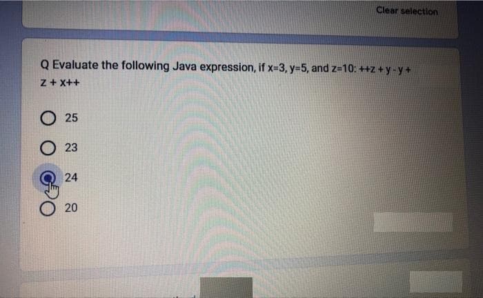 Q Evaluate the following Java expression, if x=3, y=5, and z=10: ++z+y-y+
Z+X++
25
23
24
Clear selection
20