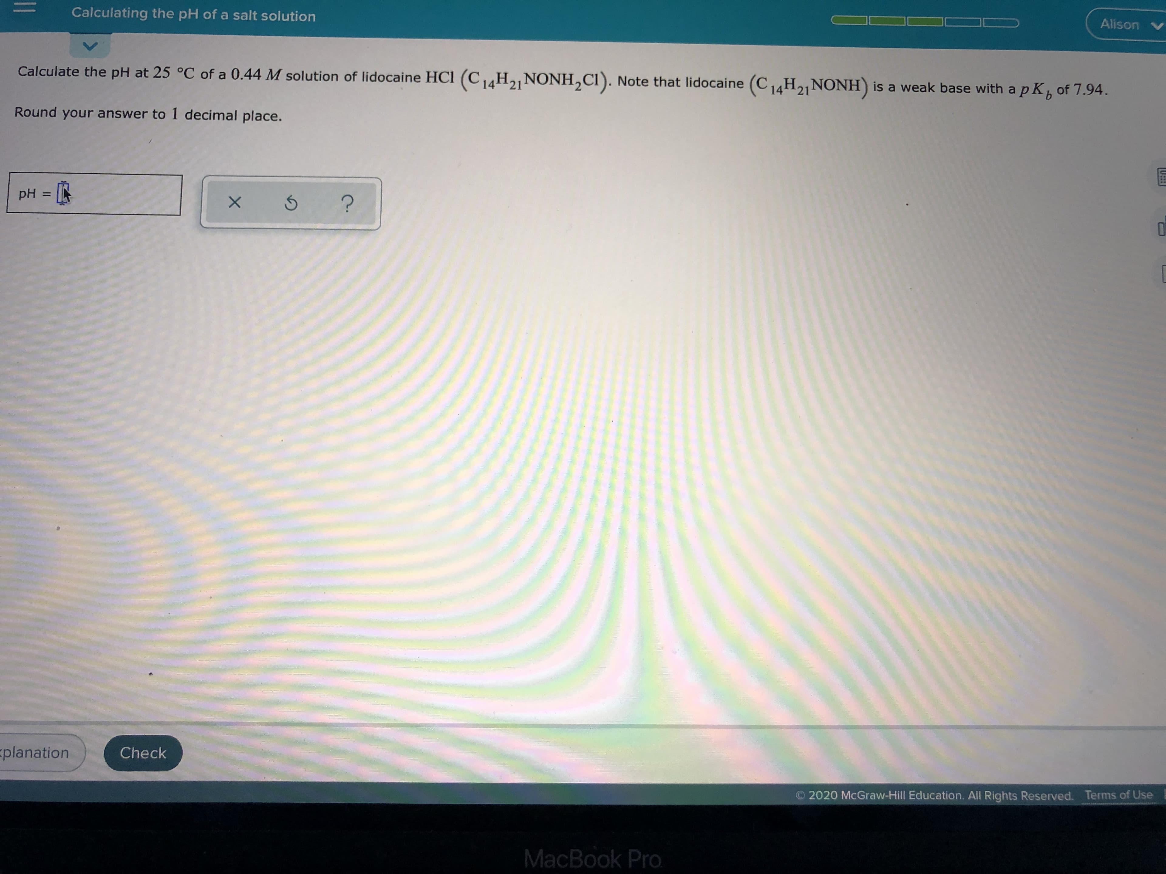 Calculate the pH at 25 °C of a 0.44 M solution of lidocaine HCI (C14H2]NONH,CI). Note that lidocaine (C 4H2 NONH) is a weak base with a p K, of 7.94.
Round your answer to 1 decimal place.
