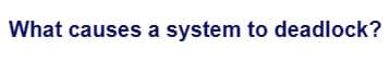 What causes a system to deadlock?