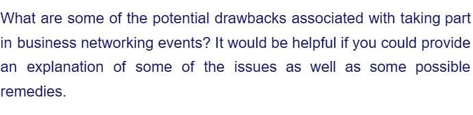 What are some of the potential drawbacks associated with taking part
in business networking events? It would be helpful if you could provide
an explanation of some of the issues as well as some possible
remedies.