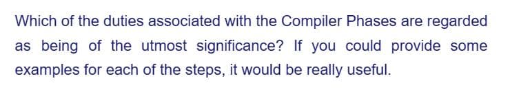 Which of the duties associated with the Compiler Phases are regarded
as being of the utmost significance? If you could provide some
examples for each of the steps, it would be really useful.