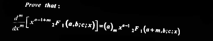 dm
.m
dx."
Prove that:
;[xª−¹+m ₂F ₁(a,b;c;x)]=(a)m xª-¹ ₂F₁(a+m,b;c;x)