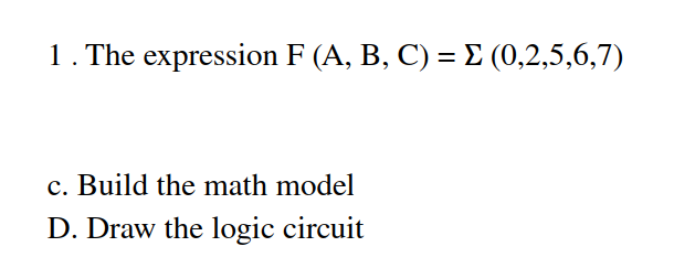 1. The expression F (A, B, C) = E (0,2,5,6,7)
c. Build the math model
D. Draw the logic circuit
