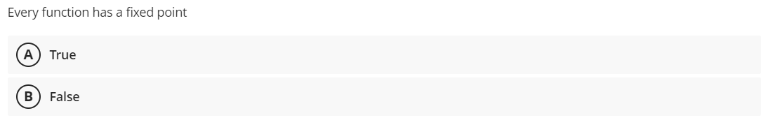Every function has a fixed point
A) True
B False