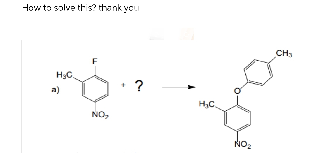 How to solve this? thank you
H3C
a)
NO₂
?
H3C
NO₂
CH3