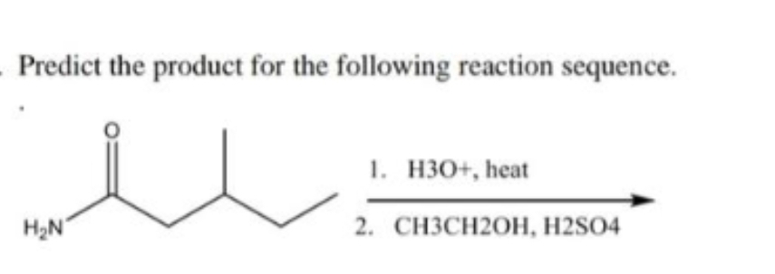 - Predict the product for the following reaction sequence.
H₂N
1. H3O+, heat
2. CH3CH2OH, H2SO4