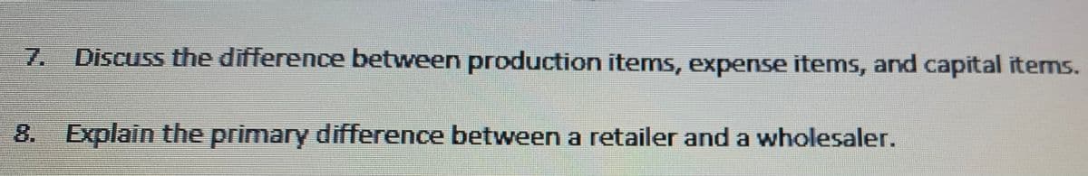 7. Discuss the difference between production items, expense items, and capital items.
8. Explain the primary difference between a retailer and a wholesaler.
