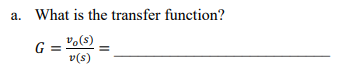 a. What is the transfer function?
G
v(s)
