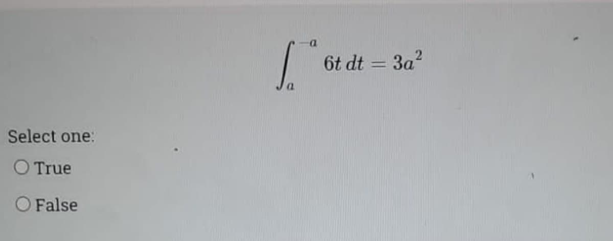 6t dt = 3a?
Select one:
O True
O False
