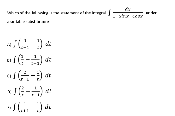 dx
Which of the following is the statement of the integral
under
1-Sinx-Cosx
a suitable substitu tion?
A)
8) S-) dt
t-1
C)
D) S (:-A) dt
ap (G-)S
t-1
E)
t+1
