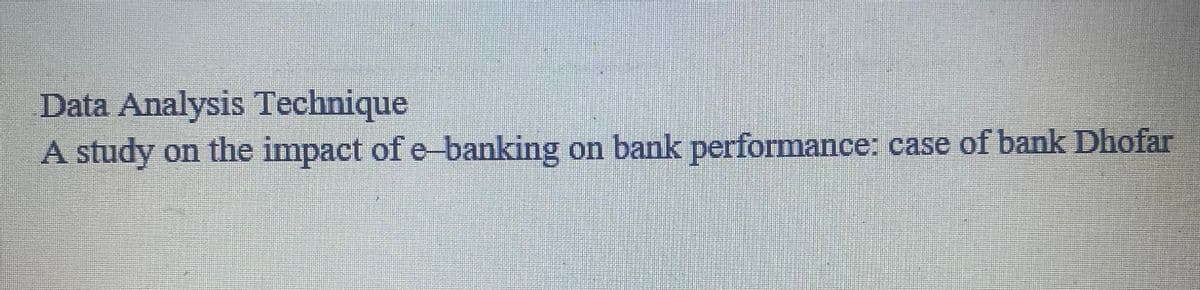 Data Analysis Technique
A study on the impact of e-banking on bank performance: case of bank Dhofar