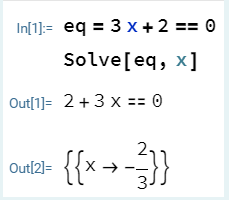 In[1]:= eq = 3 x + 2 == 0
Solve[eq, x]
Out[1]= 2+3 x == 0
2-
{{x+}}
Out[2)=
3.
.
