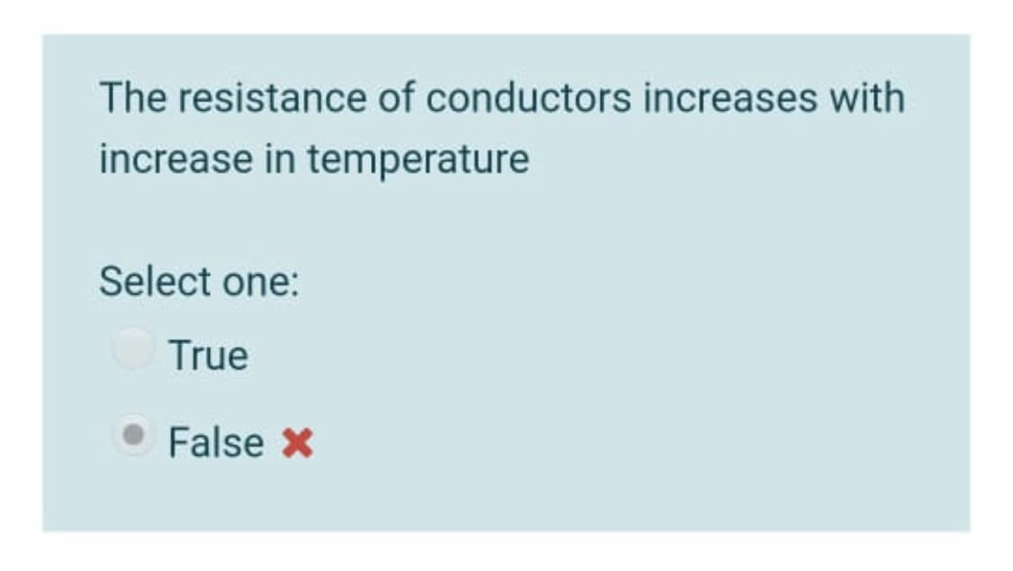 The resistance of conductors increases with
increase in temperature
Select one:
True
• False X
